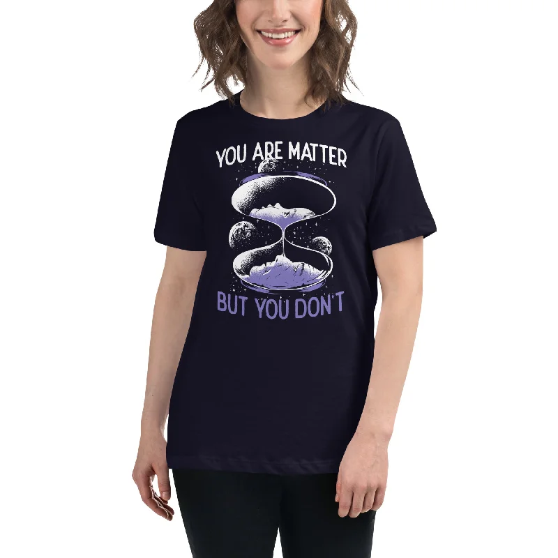 You are matter but you don't - Women's T-Shirt